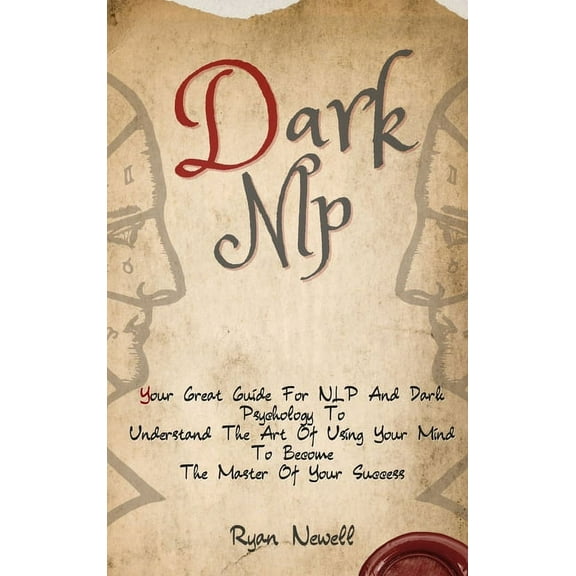 Dark NLP: Your Great Guide For NLP And Dark Psychology To Understand The Art Of Using Your Mind To Become The Master Of , (Hardcover)
