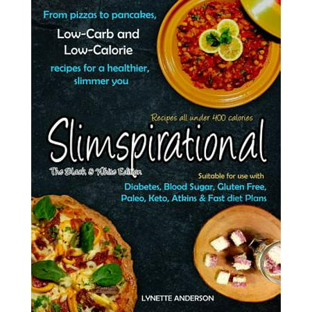 Slimspirational the Black and White Edition : From Pizzas to Pancakes, Low-Carb and Low-Calorie Recipes for a Healthier, Slimmer (Best Low Calorie Pizza)