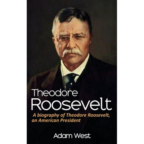 Theodore Roosevelt: A biography of Theodore Roosevelt, an American President, (Hardcover)