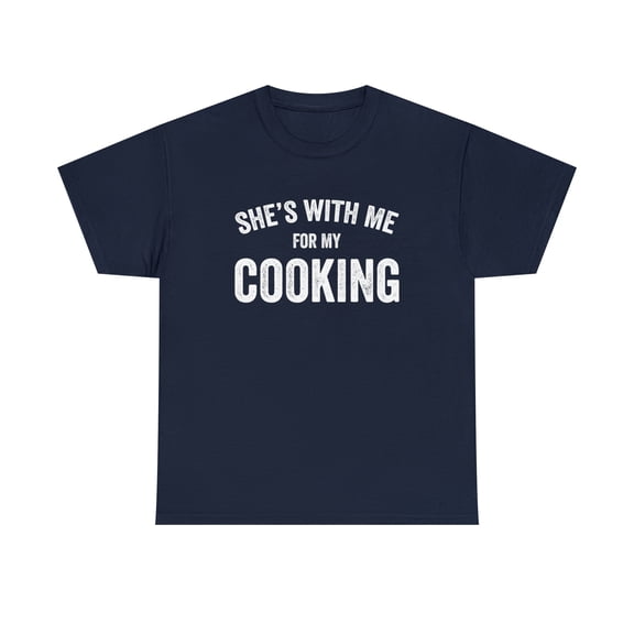 She's With Me For My Cooking Shirt, Funny Chef Gift Tee Idea - ID: 266