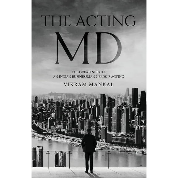 The Acting MD - The greatest skill an Indian businessman needs is acting, (Paperback)