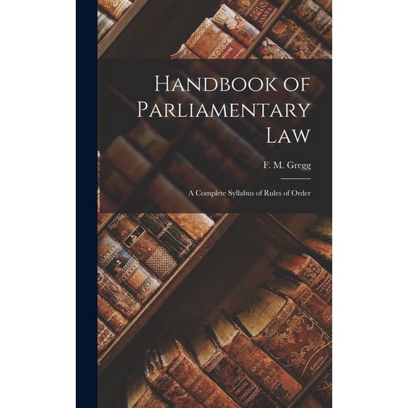 Handbook of Parliamentary Law: A Complete Syllabus of Rules of Order (Hardcover)