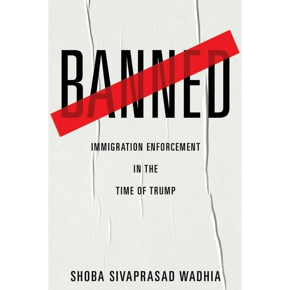 Banned: Immigration Enforcement in the Time of Trump, (Hardcover)