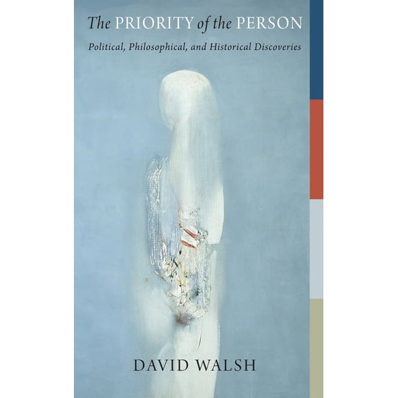 The Beginning and the Beyond of Politics The Priority of the Person: Political, Philosophical, and Historical Discoveries, (Hardcover)