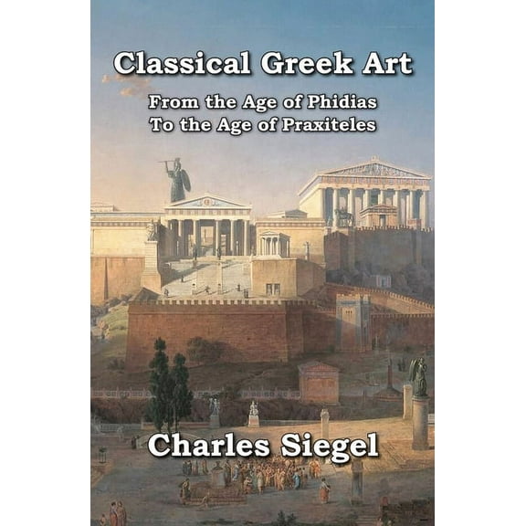 Classical Greek Art: From the Age of Phidias to the Age of Praxiteles, (Paperback)