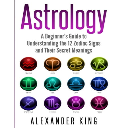 Astrology: A Beginner's Guide to Understand the 12 Zodiac Signs and Their Secret Meanings (Signs, Horoscope, New Age, Astrology Calendar Book 1) (Ffxii The Zodiac Age Best Jobs)