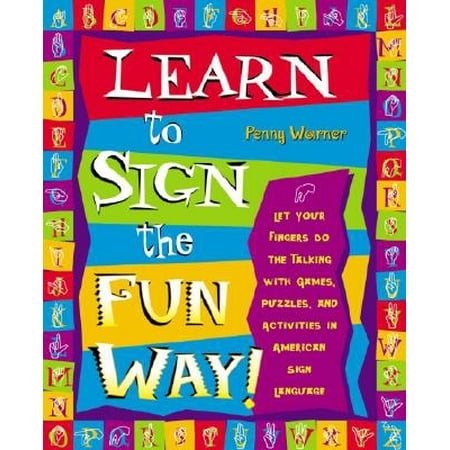 Learn to Sign the Fun Way! : Let Your Fingers Do the Talking with Games, Puzzles, and Activities in American Sign (Best Way To Discipline A 4 Year Old Boy)