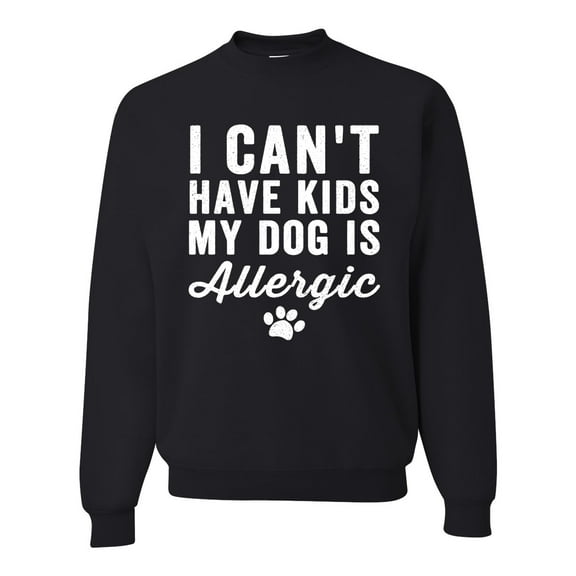 Wild Bobby, I Can't Have Kids My Dog is Allergic Funny, Dog Lover, Unisex Crewneck Graphic Sweatshirt, Black, Small