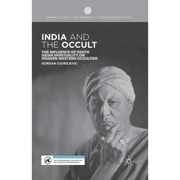 Palgrave Studies in New Religions and Al India and the Occult: The Influence of South Asian Spirituality on Modern Western Occultism, (Paperback)
