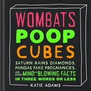 KATIE ADAMS Wombats Poop Cubes: Saturn Rains Diamonds, Pandas Fake Pregnancies, and Other Mind-Blowing Facts in Three Words or Less (Hardcover)
