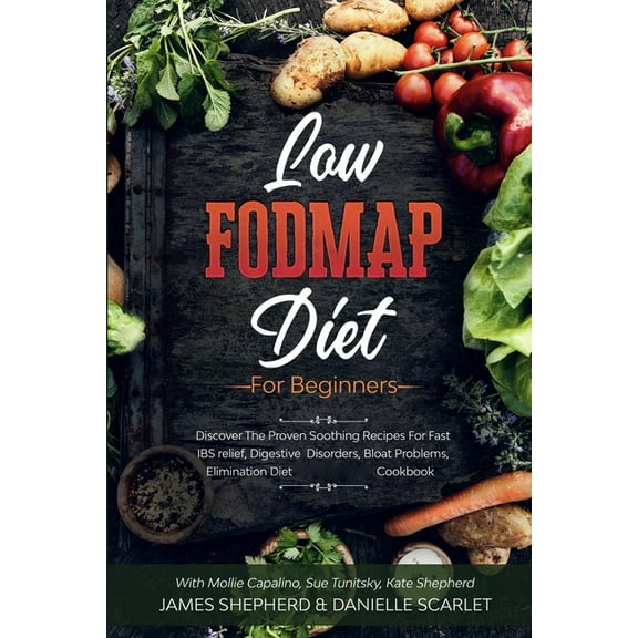Low Fodmap Diet: For Beginners - Discover The Proven Soothing Recipes For Fast IBS relief, Digestive Disorders, Bloat Pr, (Paperback)