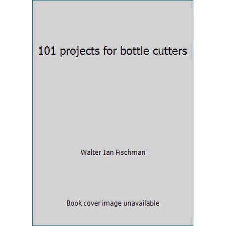 Pre-Owned 101 Projects for Bottle Cutters (Hardcover) 0690597177 9780690597172