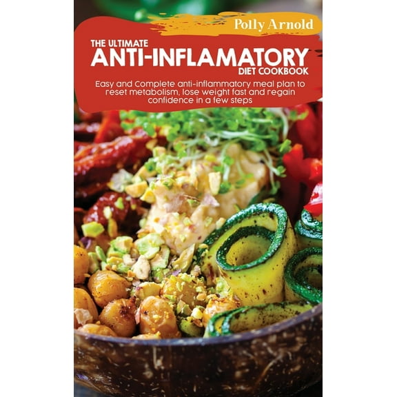 The Ultimate Anti- inflammatory Diet Cookbook : East and Complete anti-inflammatory meal plan to reset metabolism, lose weight fast and regain confidence in a few steps (Hardcover)