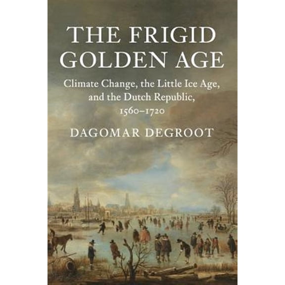 Pre-Owned The Frigid Golden Age: Climate Change, the Little Ice Age, and the Dutch Republic, 15601720 (Studies in Environment and History)