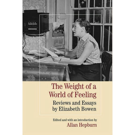 The Weight of a World of Feeling : Reviews and Essays by Elizabeth Bowen (Hardcover)