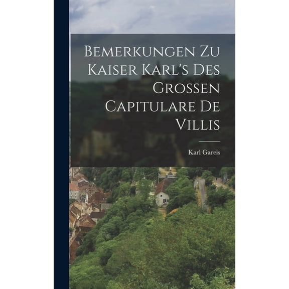 Bemerkungen zu Kaiser Karl's des Grossen Capitulare de Villis, (Hardcover)