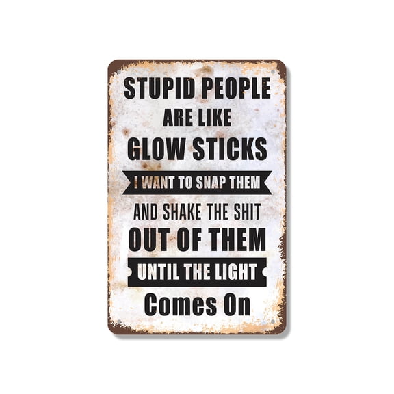 Stupid People Are Like Glowsticks 18 Inch x 24 Inch Aluminum Metal Sign Only Bright After A Shake Durable Weatherproof Perfect for Offices Garages Man Caves Fun Gift for Sarcasm Fans