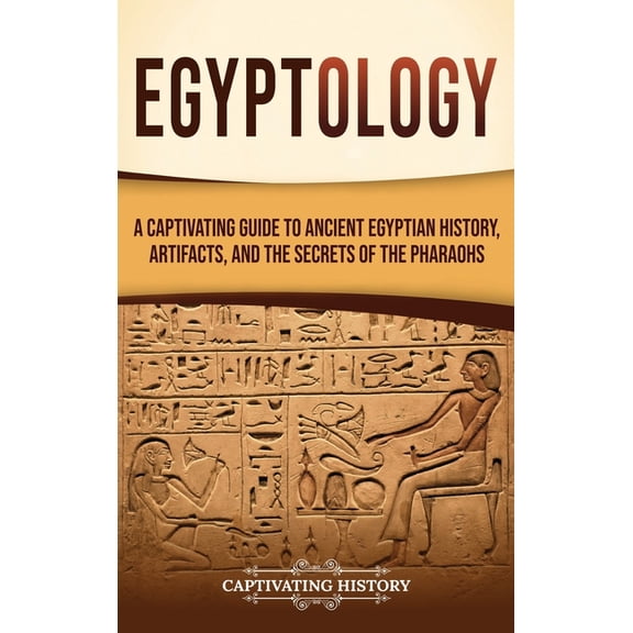 Egyptology: A Captivating Guide to Ancient Egyptian History, Artifacts, and the Secrets of the Pharaohs, (Hardcover)
