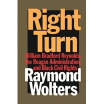Right Turn: William Bradford Reynolds, the Reagan Administration, and Black Civil Rights, (Paperback)