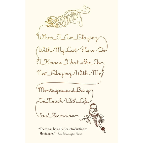When I Am Playing with My Cat, How Do I Know That She Is Not Playing with Me?: Montaigne and Being in Touch with Life, (Paperback)