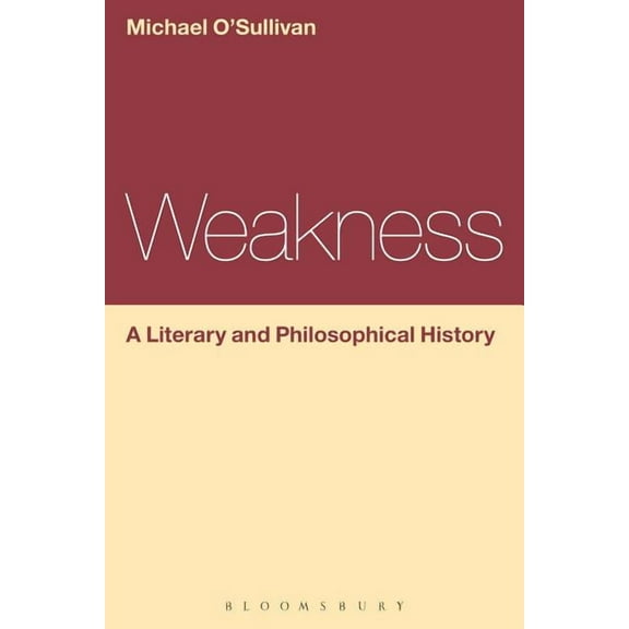 Continuum Literary Studies: Weakness: A Literary and Philosophical History (Paperback)