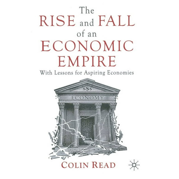 The Rise and Fall of an Economic Empire: With Lessons for Aspiring Economies, (Paperback)