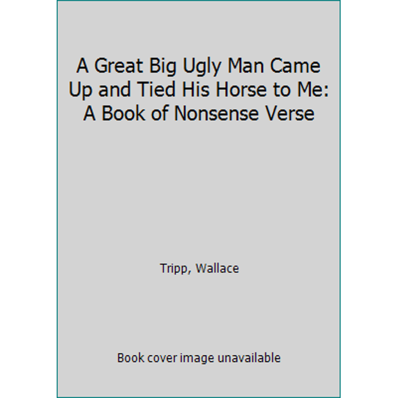Pre-Owned A Great Big Ugly Man Came Up and Tied His Horse to Me: A Book of Nonsense Verse (Paperback) 0316852813 9780316852814