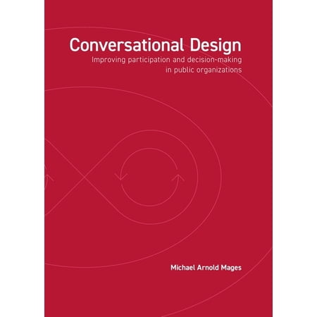 Conversational Design: Improving Participation and Decision-Making in Public Organizations (Paperback)