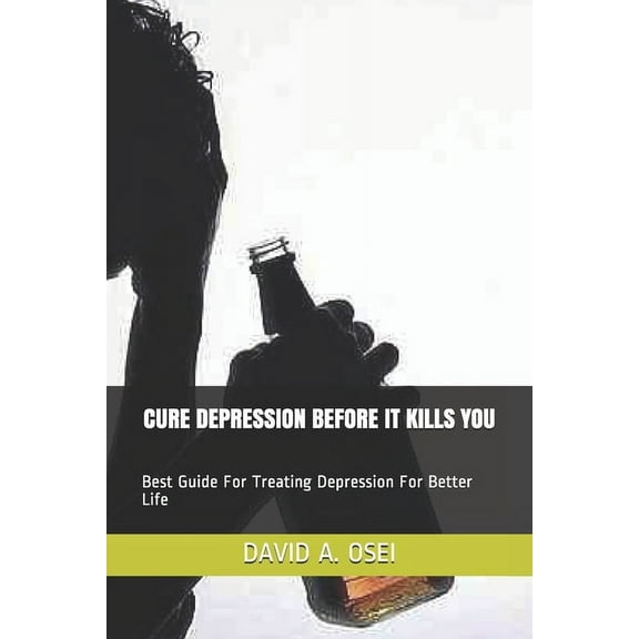 Cure Depression Before It Kills You : Best Guide For Treating Depression For Better Life (Paperback)