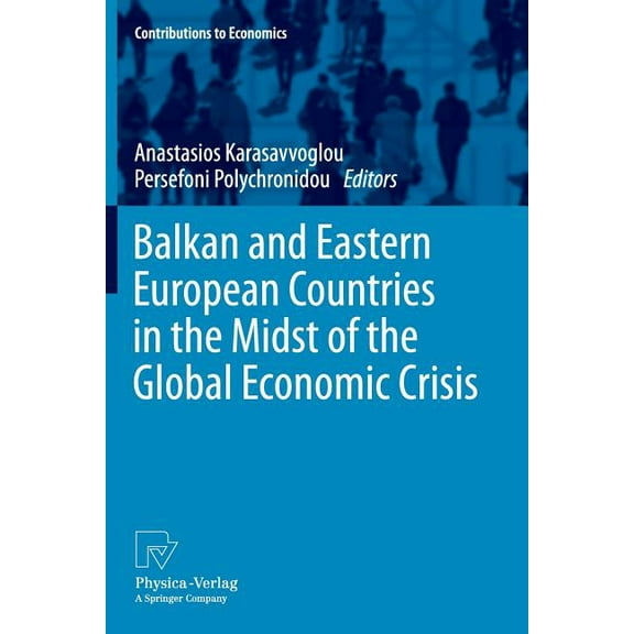 Contributions to Economics Balkan and Eastern European Countries in the Midst of the Global Economic Crisis, (Paperback)