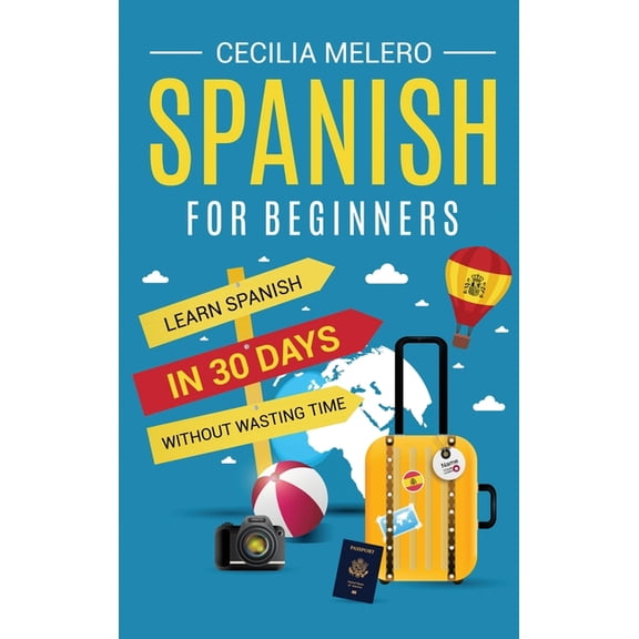 Spanish for Beginners: Learn Spanish in 30 Days Without Wasting Time, (Hardcover)