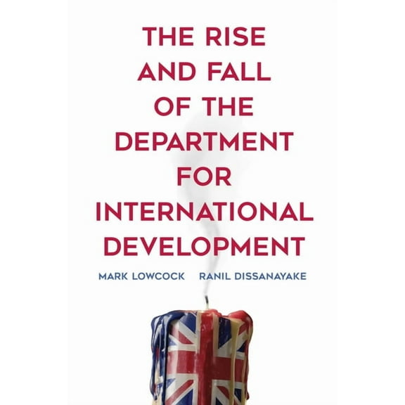 The Rise and Fall of the Department for International Development, (Paperback)
