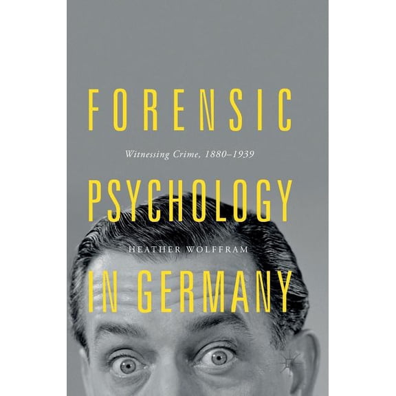 Forensic Psychology in Germany: Witnessing Crime, 1880-1939, (Hardcover)