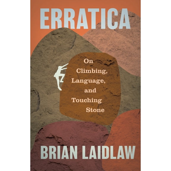 Erratica: On Climbing, Language, and Loving Stone, (Paperback)
