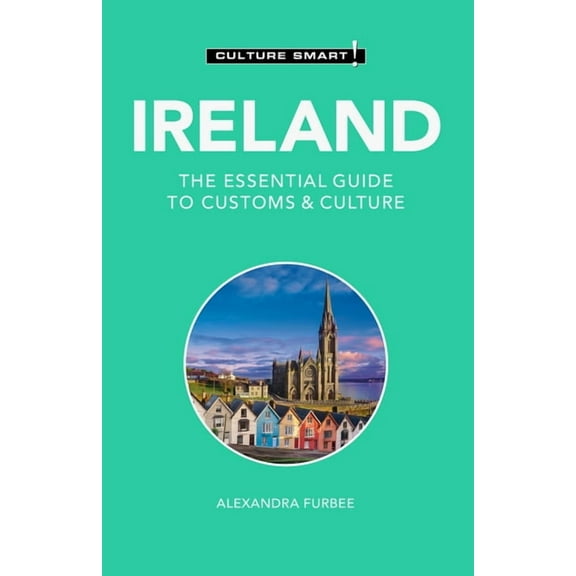 Culture Smart! The Essential Guide to Cu Ireland - Culture Smart!: The Essential Guide to Customs & Culture, (Paperback)