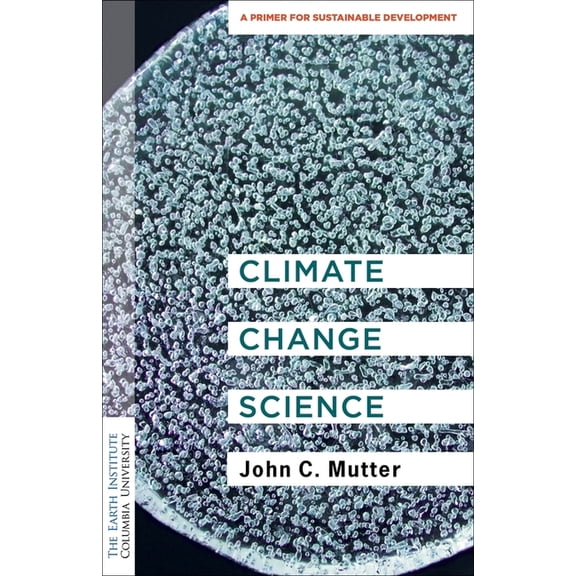 Columbia University Earth Institute Sust Climate Change Science: A Primer for Sustainable Development, (Hardcover)