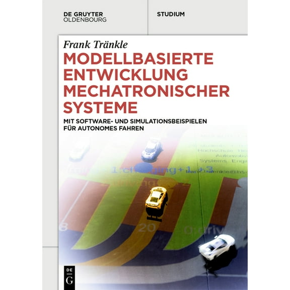 de Gruyter Studium Modellbasierte Entwicklung Mechatronischer Systeme: Mit Software- Und Simulationsbeispielen Für Autonomes Fahren, (Paperback)