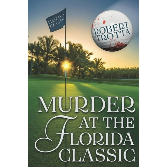 Murder At The Florida Classic (Paperback) by Robert Trotta