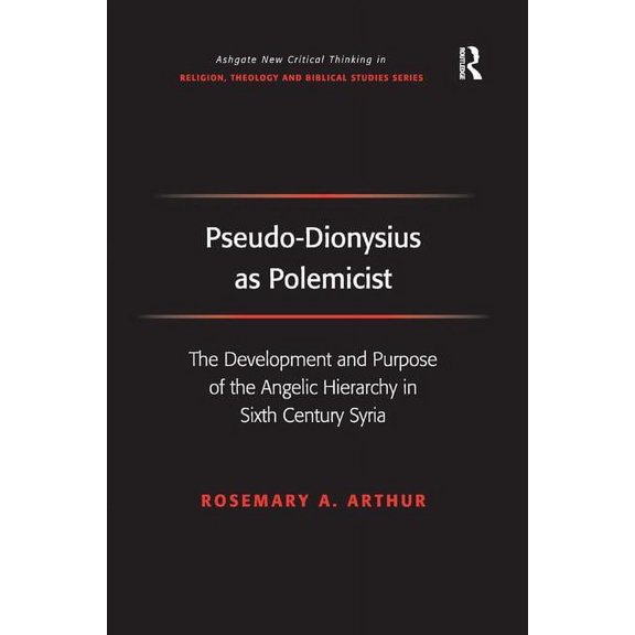 Routledge New Critical Thinking in Relig Pseudo-Dionysius as Polemicist: The Development and Purpose of the Angelic Hierarchy in Sixth Century Syria, (Hardcover)