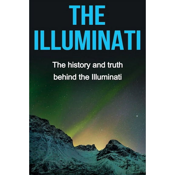 The Illuminati: The history and truth behind the Illuminati, (Paperback)