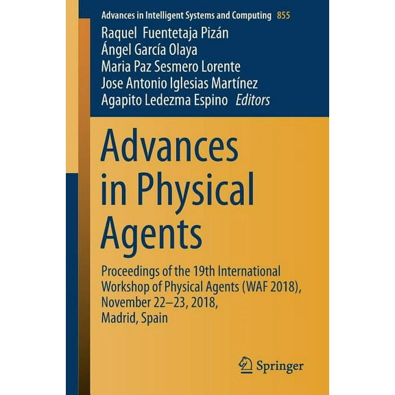 Advances in Intelligent Systems and Comp Advances in Physical Agents: Proceedings of the 19th International Workshop of Physical Agents (Waf 2018), November 22-2, Book 855, (Paperback)