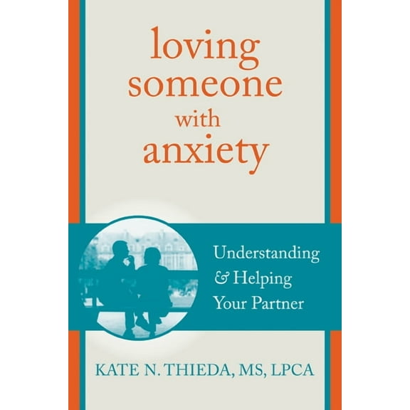 The New Harbinger Loving Someone Series: Loving Someone with Anxiety : Understanding and Helping Your Partner (Paperback)
