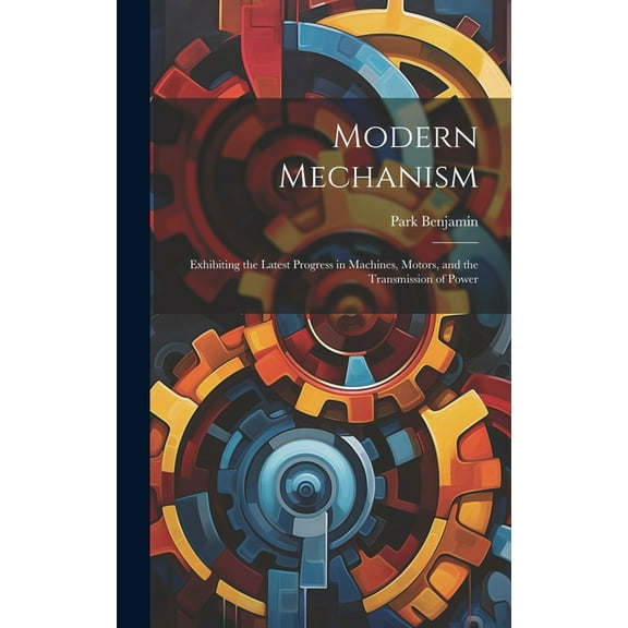 Modern Mechanism: Exhibiting the Latest Progress in Machines, Motors, and the Transmission of Power (Hardcover)