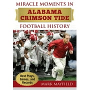 MARK MAYFIELD Miracle Moments: Miracle Moments in Alabama Crimson Tide Football History : Best Plays, Games, and Records (Hardcover)