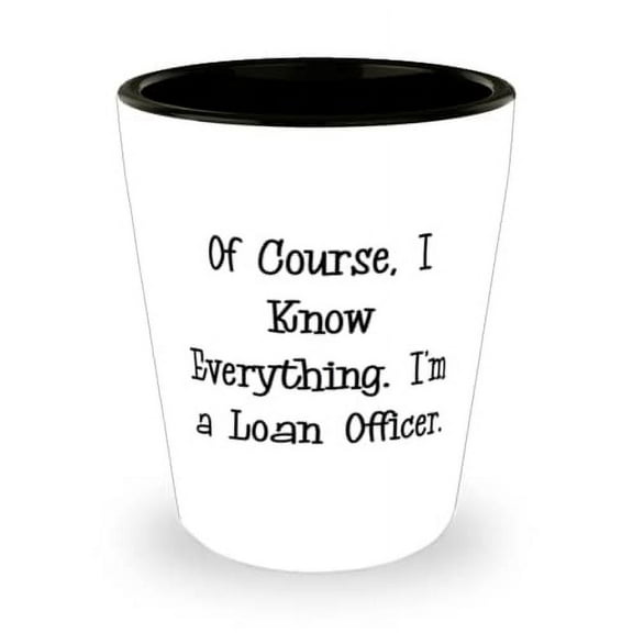 Of Course, I Know Everything. I'm a Loan Officer. Shot Glass, Loan officer Present From Boss, Brilliant Ceramic Cup For Men Women