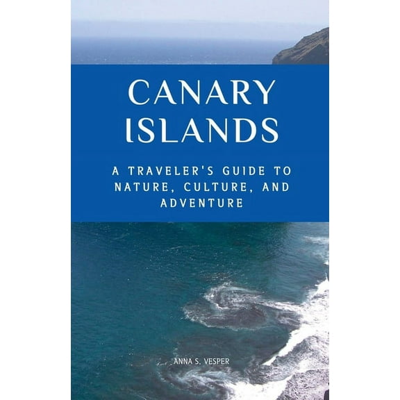 Canary Islands A Traveler's Guide to Nature, Culture, and Adventure, (Paperback)