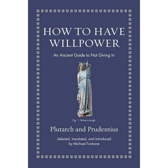 Ancient Wisdom for Modern Readers How to Have Willpower: An Ancient Guide to Not Giving in, (Hardcover)