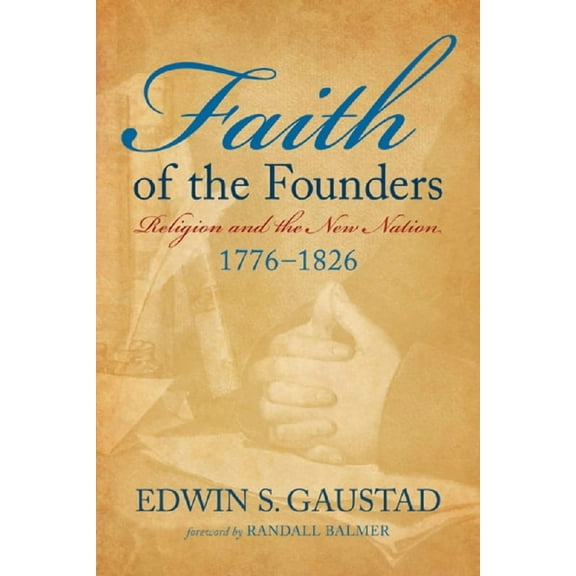 Faith of the Founders: Religion and the New Nation, 1776-1826, (Paperback)