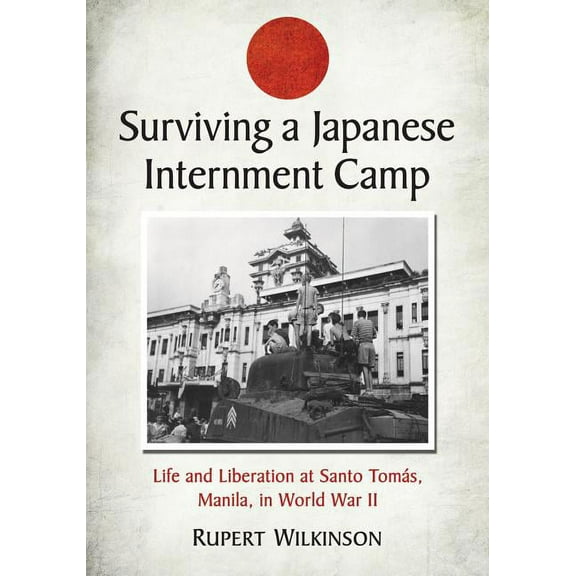Surviving a Japanese Internment Camp: Life and Liberation at Santo Tomas, Manila, in World War II, (Paperback)