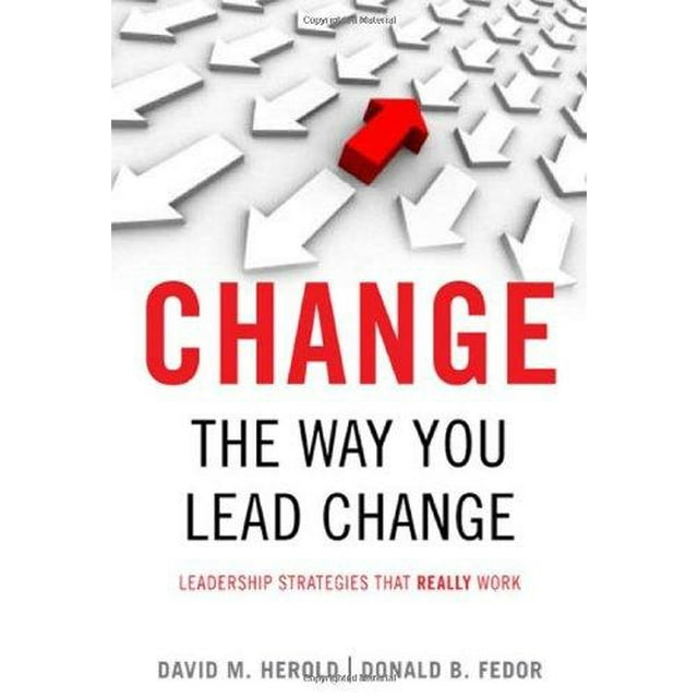 Change the Way You Lead Change: Leadership Strategies That Really Work